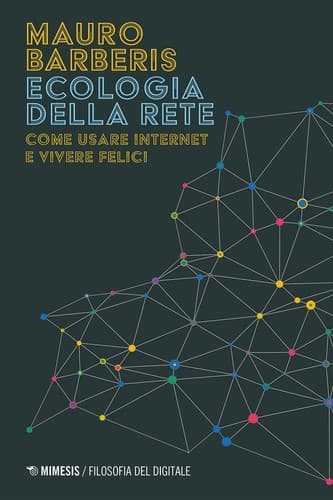 Ecologia della rete. Come usare internet e vivere felici