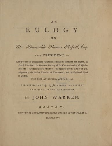 An eulogy on the Honourable Thomas Russell, Esq. late president of the Society for Propagating the Gospel among the Indians and Others, in North America; the Humane Society of the Commonwealth of Massachusetts; the Agricultural Society; the Society for the Advice of Immigrants; the Boston Chamber of Commerce; and the National Bank in Boston. Who died at Boston, April 8, 1796