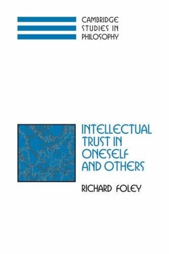 Intellectual Trust in Oneself and Others (Cambridge Studies in Philosophy)