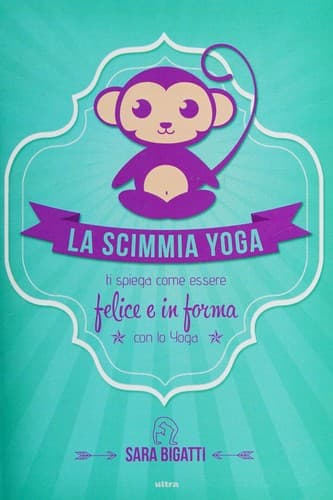 La scimmia yoga ti spiega come essere felice e in forma con lo yoga