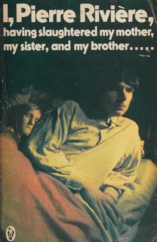 I, Pierre Rivière, having slaughtered my mother, my sister, and my brother ...