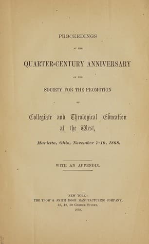 Proceedings at the quarter-century anniversary of the Society for the Promotion of Collegiate and Theological Education at the West, Marietta, Ohio, November 7-10, 1868