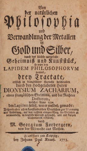 Von der natürlichen Philosophia und Verwandlung der Metallen in Gold und Silber, durch das höchste natürliche Geheimnisz und Kunststück, so man den Lapidem Philosophorum nennet, drey Tractate, erstlich in französischer Sprache beschrieben durch den Hochgelahrten Herrn Dionysium Zacharium, einen französischen Edelmann ... den Lapidem selbst, wie er meldet, gemacht ... auf den rechten einigen Weg, die Metallen zu verwandeln