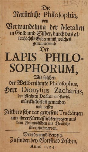 Die natürliche Philosophia, von Verwandelung der Metallen in Gold und Silber, durch das allerhöchste Geheimniss, welches genennet wird der Lapis Philosophorum, wie solchen ... Herr Dionysius Zacharias ...