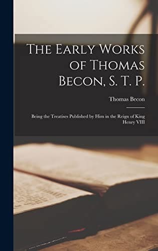 Early Works of Thomas Becon, S. T. P.