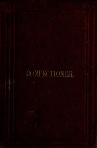 The confectioner's and pastry-cook's guide, or, Confectionery made easy ...