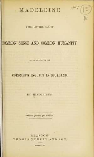 Madeleine [Smith] tried at the bar of common sense and common humanity : being a plea for the coroner's inquest in Scotland