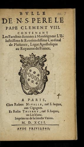Bvlle de N.S. Pere le Pape, Clement VIII. contenant les facultez donnees a   Monseigneur l'illustrissime & reuerendissime Cardinal de Plaisance, legat apostolique au royaume de France