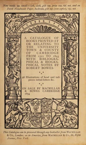 A catalogue of books printed at or relating to the university town & county of Cambridge from 1521 to 1893 with bibliographical & biographical notes by Robert Bowes