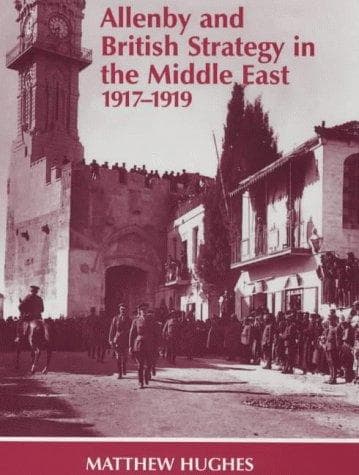 Cover image for Allenby and British Strategy in the Middle East, 1917-1919 (Cass Series--Military History and Policy, No. 1)