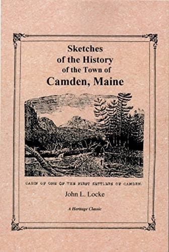 Sketches of the history of the town of Camden, Maine (A Heritage classic)