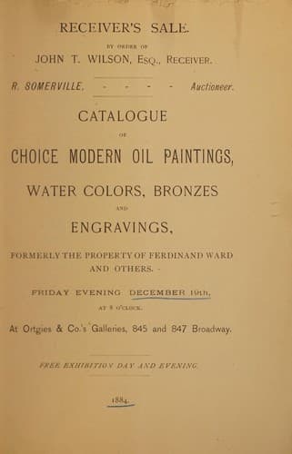 Receiver's sale, by order of John T. Wilson, Esq., receiver ... catalogue of choice modern oil paintings, water colors, bronzes and engravings, formerly the property of Ferdinand Ward and others