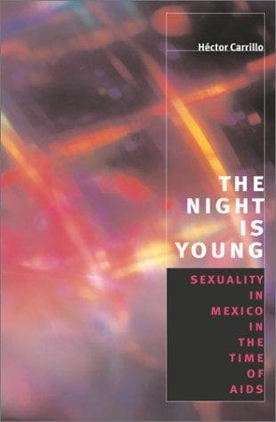 Cover image for The Night is Young: Sexuality in Mexico in the Time of AIDS (Worlds of Desire: The Chicago Series on Sexuality, Gender, and Culture)