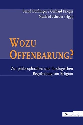 Wozu Offenbarung?: zur philosophischen und theologischen Begr undung von Religion