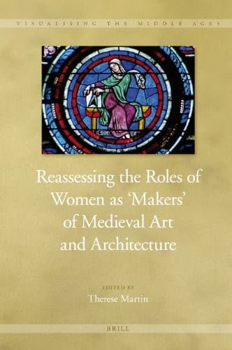 Reassessing the roles of women as 'makers' of medieval art and architecture
