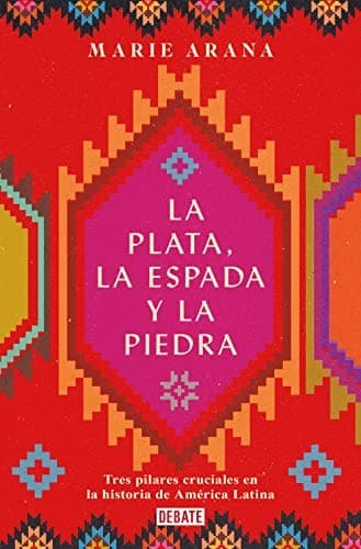 La plata, la espada y la piedra : Tres pilares cruciales en la historia de Améric a / Silver, Sword, and Stone