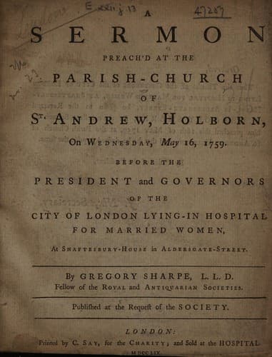 A sermon preach'd at the parish church of St. Andrew, Holborn, on ... May 16, 1759 ... before the President and Governors of the City of London Lying-In Hospital for Married Women ...