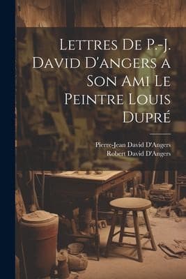 Lettres de P. -J. David d'angers a Son Ami le Peintre Louis Dupré