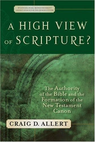 High View of Scripture? A: The Authority of the Bible and the Formation of the New Testament Canon (Evangelical Ressourcement: Ancient Sources for the Churchs Future)