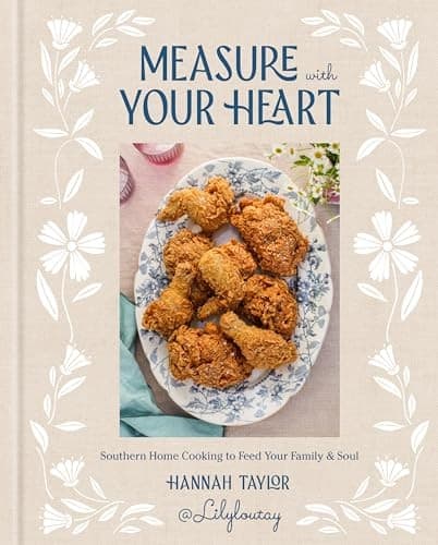 Measure with Your Heart : Southern Home Cooking to Feed Your Family and Soul