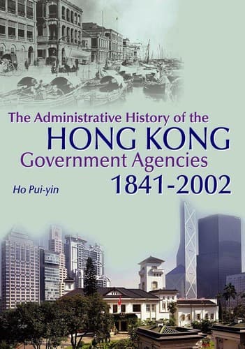 The administrative history of the Hong Kong government agencies, 1841-2002