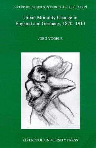 Urban Mortality Change in Britain and Germany 1870-1913 (Liverpool University Press - Liverpool Science Fiction Texts & Studies)