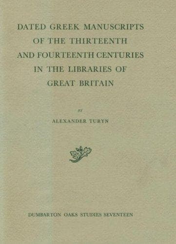 Dated Greek Manuscripts of the Thirteen and Fourteenth Centuries in the Libraries of Great Britain (Dumbarton Oaks Studies)