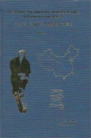 Cover image for The Bronze Age & Early Iron Age Peoples of Eastern Central Asia [Chung Ya Tung Pu Ching Tung Ho Tsao Chi Tieh Chi Shih Tai TI Chu Min] (Journal of Indo-European Studies Monograph #26, 2 vols.)