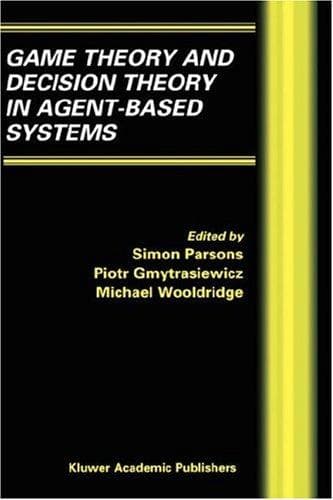 Cover image for Game Theory and Decision Theory in Agent-Based Systems (Multiagent Systems, Artificial Societies, and Simulated Organizations)