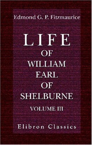 Cover image for Life of William, Earl of Shelburne, afterwards First Marquess of Lansdowne