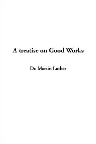 Cover image for A Treatise on Good Works