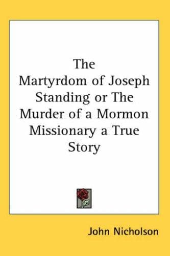 The Martyrdom of Joseph Standing or The Murder of a Mormon Missionary a True Story