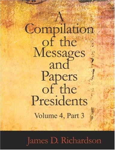 Cover image for A Compilation of the Messages and Papers of the Presidents, Volume 4, Part 3 (Large Print Edition)