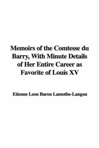 Cover image for Memoirs of the Comtesse du Barry, With Minute Details of Her Entire Career as Favorite of Louis XV