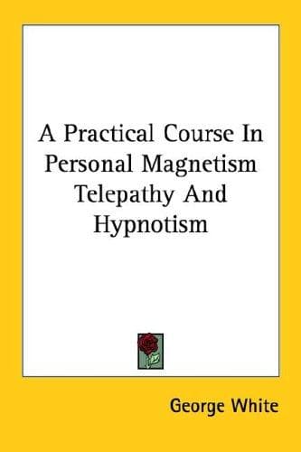 Cover image for A Practical Course In Personal Magnetism Telepathy And Hypnotism