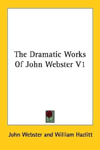 Cover image for The Dramatic Works Of John Webster V1