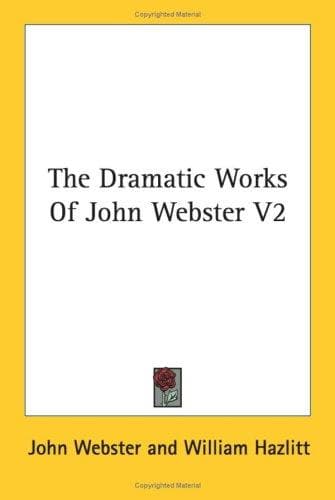 Cover image for The Dramatic Works Of John Webster V2