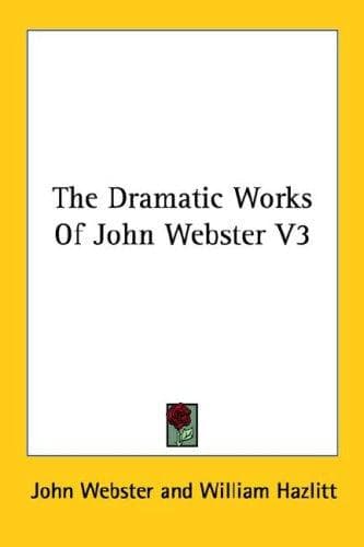 Cover image for The Dramatic Works Of John Webster V3
