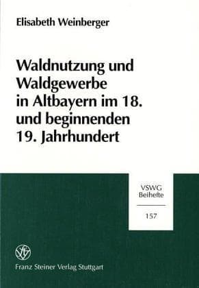 Waldnutzung und Waldgewerbe in Altbayern im 18. und beginnnenden 19. Jahrhundert (Vierteljahrschrift fur Sozial- und Wirtschaftsgeschichte)
