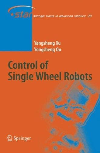 Cover image for Control of Single Wheel Robots (Springer Tracts in Advanced Robotics)