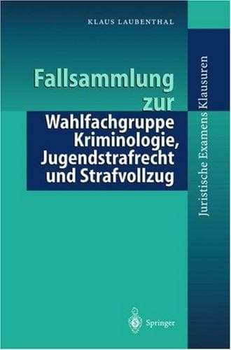 Cover image for Fallsammlung zur Wahlfachgruppe Kriminologie, Jugendstrafrecht und Strafvollzug (Juristische ExamensKlausuren)