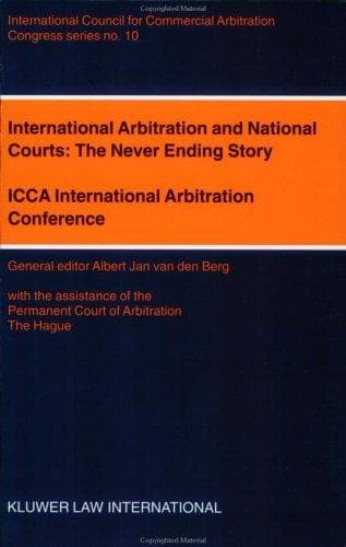International Arbitration and National Courts:The Never Ending Story (Icca Congress Series, No. 10)