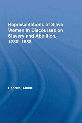 Representations of Slave Women in Discourses on Slavery and Abolition, 1780-1838 (Routledge Studies in Slave and Post-Slave Societies)