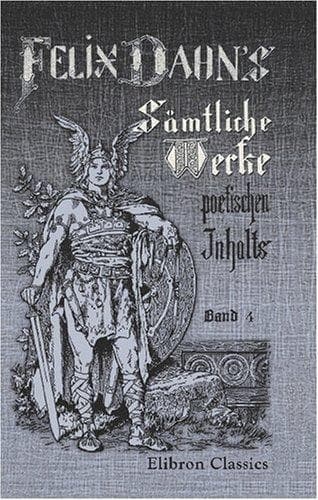 Felix Dahns sämtliche Werke poetischen Inhalts: Band 4. Romane