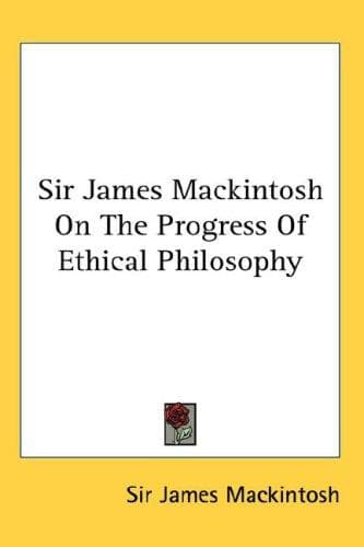 Sir James Mackintosh On The Progress Of Ethical Philosophy
