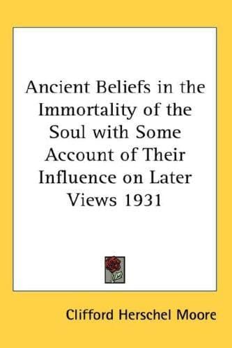 Ancient Beliefs in the Immortality of the Soul with Some Account of Their Influence on Later Views 1931