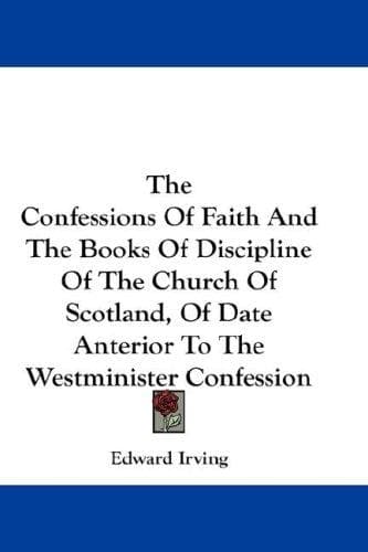 Cover image for The Confessions Of Faith And The Books Of Discipline Of The Church Of Scotland, Of Date Anterior To The Westminister Confession