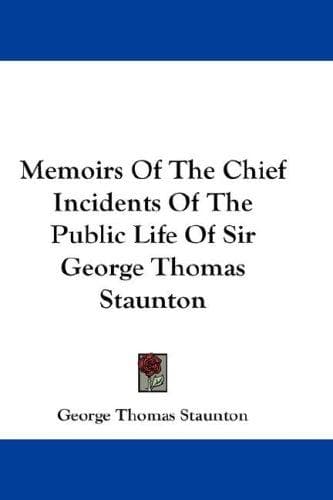 Cover image for Memoirs Of The Chief Incidents Of The Public Life Of Sir George Thomas Staunton