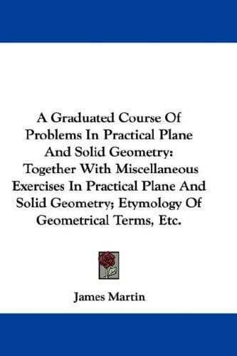 Cover image for A Graduated Course Of Problems In Practical Plane And Solid Geometry