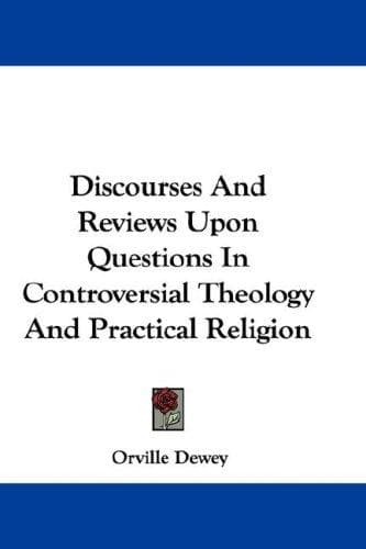 Discourses And Reviews Upon Questions In Controversial Theology And Practical Religion